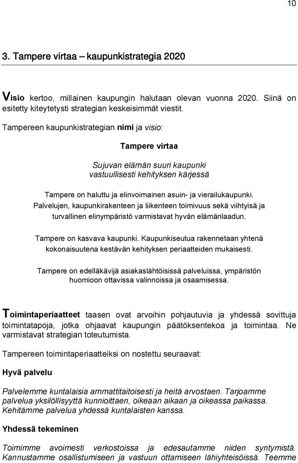 Palvelujen, kaupunkirakenteen ja liikenteen toimivuus sekä viihtyisä ja turvallinen elinympäristö varmistavat hyvän elämänlaadun. Tampere on kasvava kaupunki.