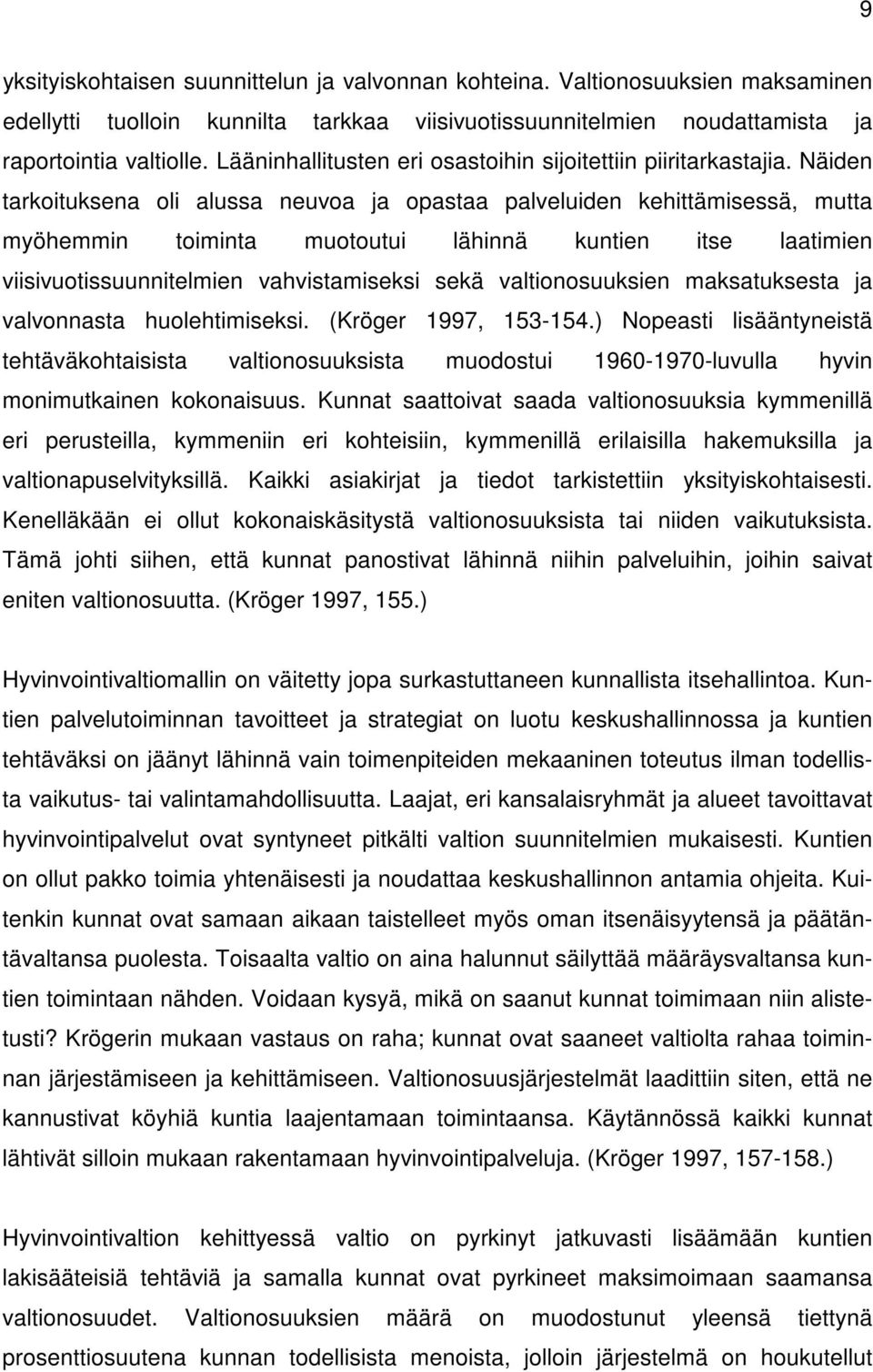 Näiden tarkoituksena oli alussa neuvoa ja opastaa palveluiden kehittämisessä, mutta myöhemmin toiminta muotoutui lähinnä kuntien itse laatimien viisivuotissuunnitelmien vahvistamiseksi sekä