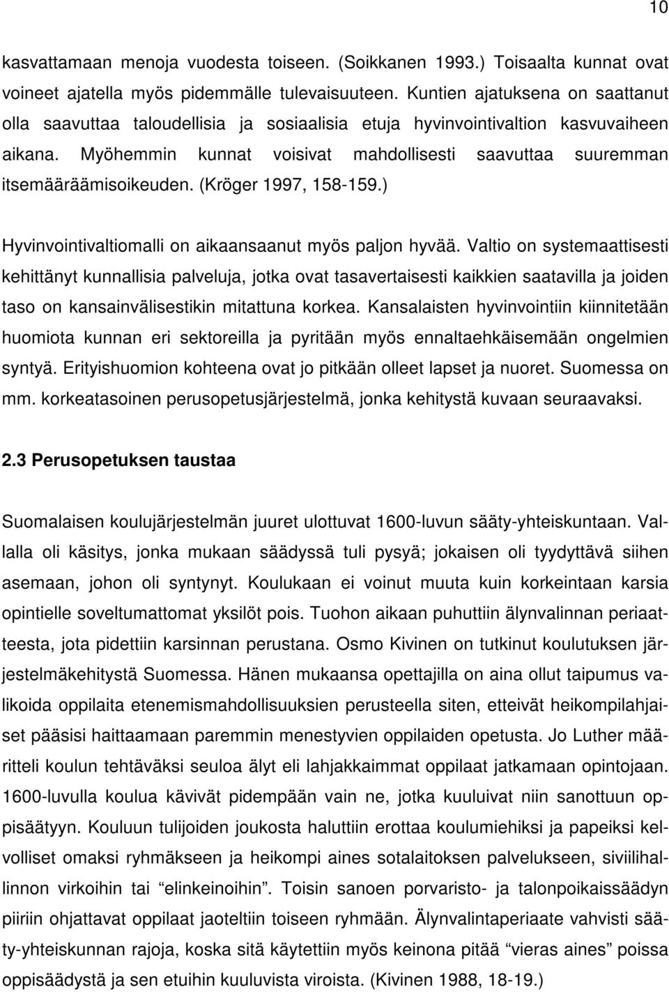 Myöhemmin kunnat voisivat mahdollisesti saavuttaa suuremman itsemääräämisoikeuden. (Kröger 1997, 158-159.) Hyvinvointivaltiomalli on aikaansaanut myös paljon hyvää.