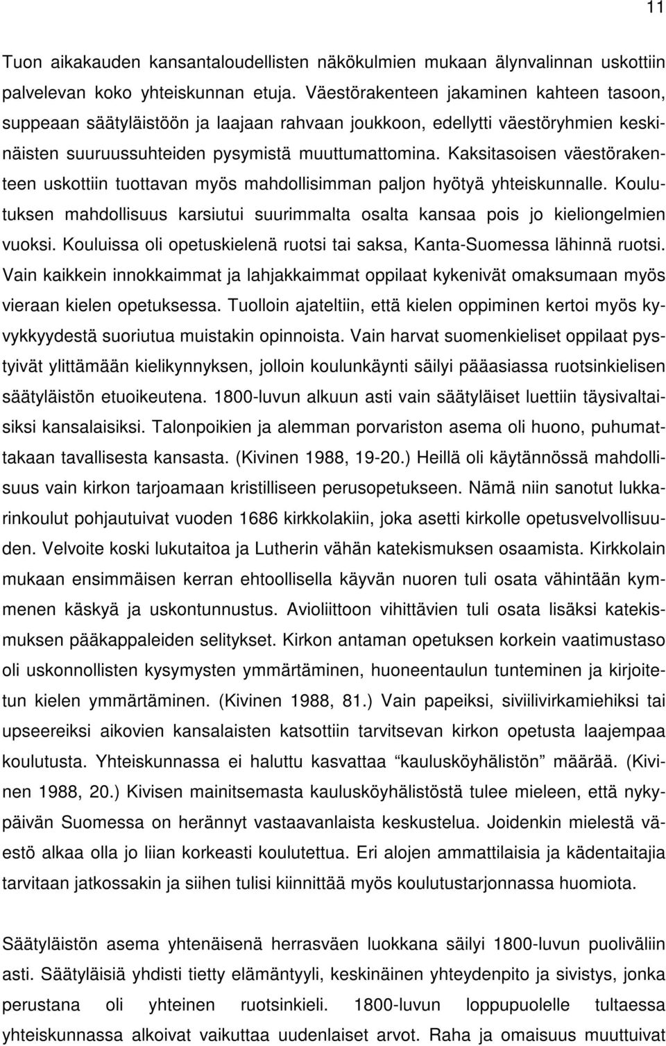 Kaksitasoisen väestörakenteen uskottiin tuottavan myös mahdollisimman paljon hyötyä yhteiskunnalle. Koulutuksen mahdollisuus karsiutui suurimmalta osalta kansaa pois jo kieliongelmien vuoksi.