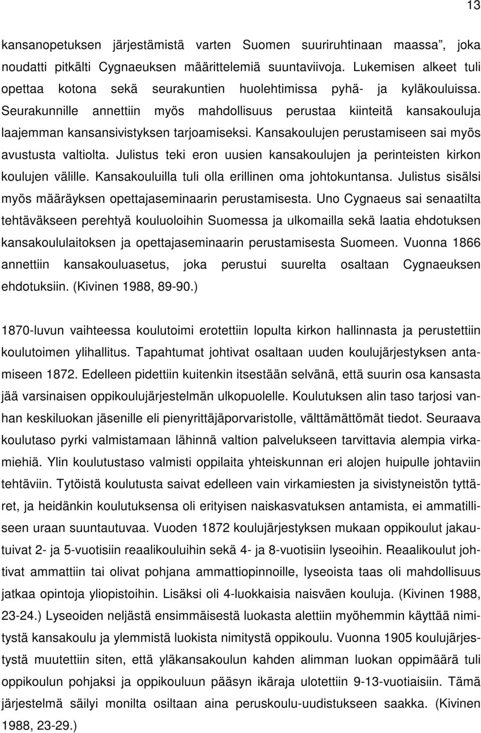 Seurakunnille annettiin myös mahdollisuus perustaa kiinteitä kansakouluja laajemman kansansivistyksen tarjoamiseksi. Kansakoulujen perustamiseen sai myös avustusta valtiolta.