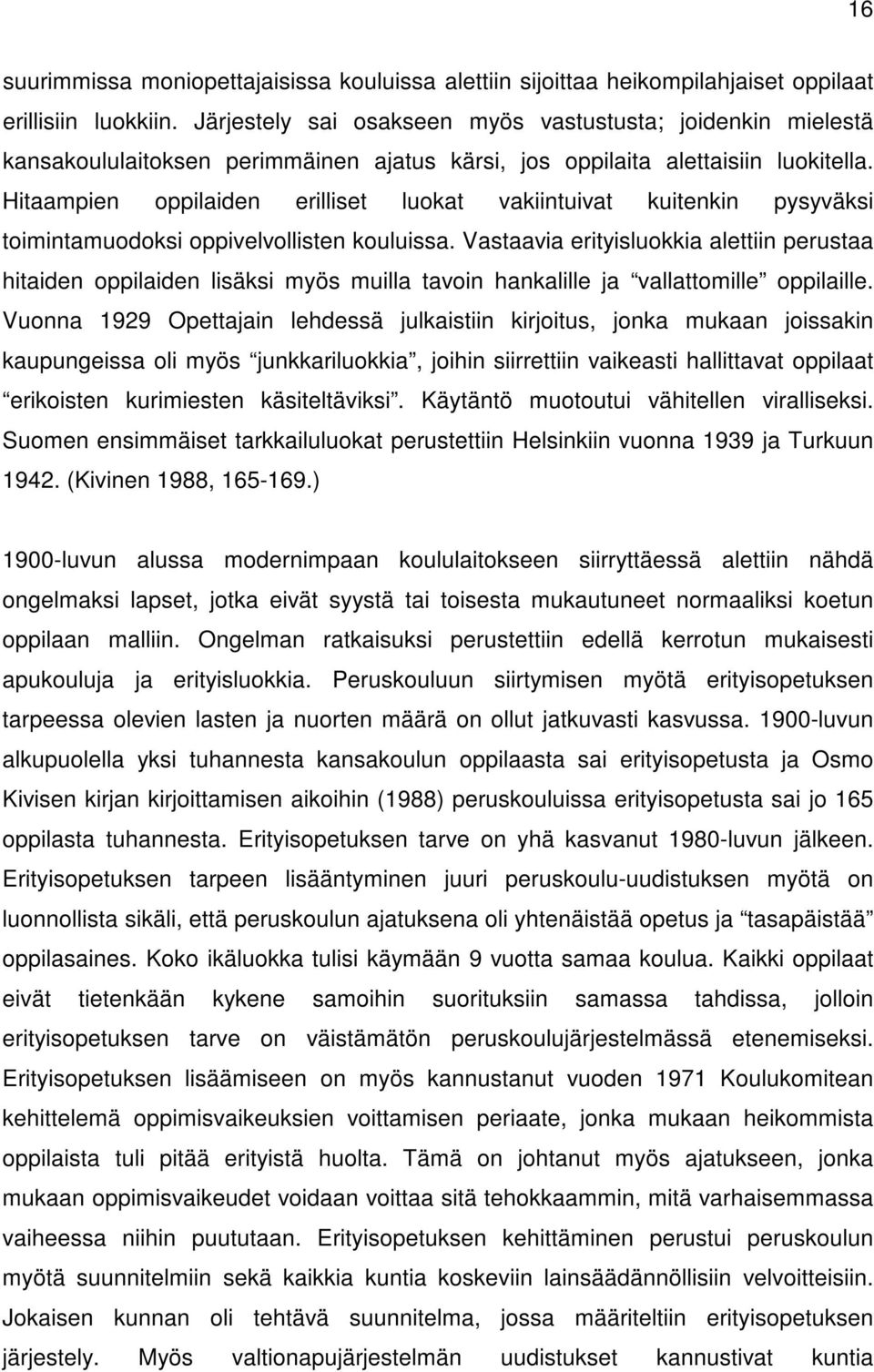 Hitaampien oppilaiden erilliset luokat vakiintuivat kuitenkin pysyväksi toimintamuodoksi oppivelvollisten kouluissa.