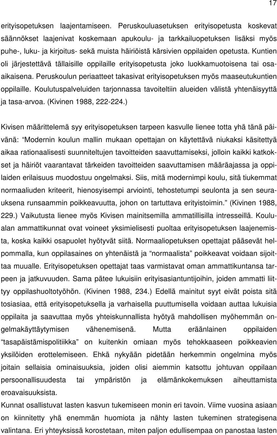 opetusta. Kuntien oli järjestettävä tällaisille oppilaille erityisopetusta joko luokkamuotoisena tai osaaikaisena. Peruskoulun periaatteet takasivat erityisopetuksen myös maaseutukuntien oppilaille.