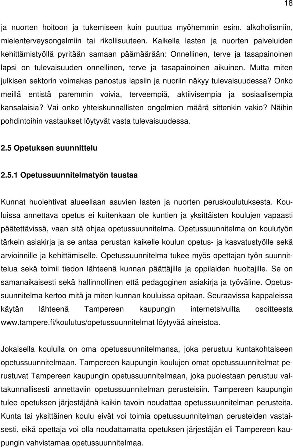 Mutta miten julkisen sektorin voimakas panostus lapsiin ja nuoriin näkyy tulevaisuudessa? Onko meillä entistä paremmin voivia, terveempiä, aktiivisempia ja sosiaalisempia kansalaisia?