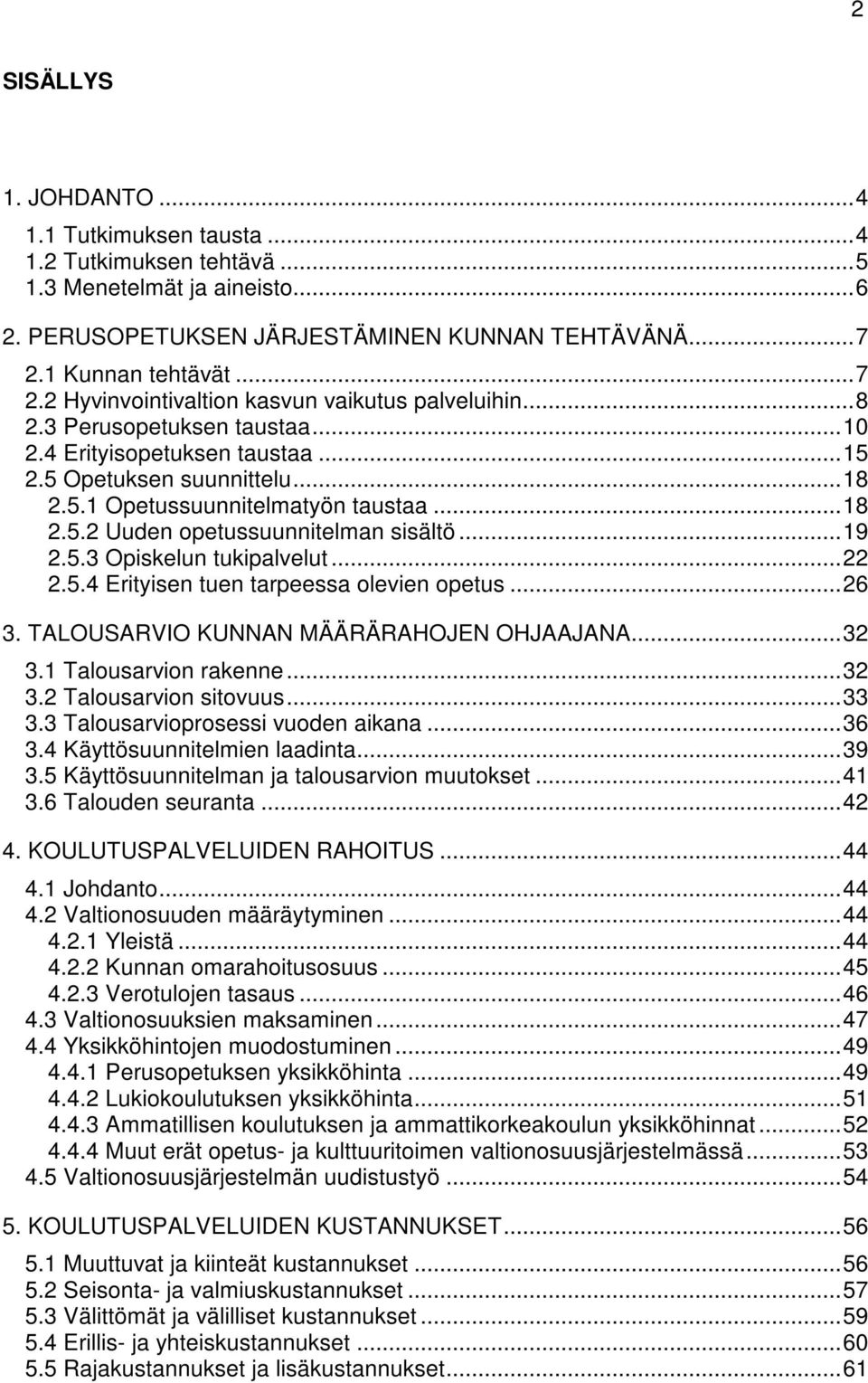 ..18 2.5.2 Uuden opetussuunnitelman sisältö...19 2.5.3 Opiskelun tukipalvelut...22 2.5.4 Erityisen tuen tarpeessa olevien opetus...26 3. TALOUSARVIO KUNNAN MÄÄRÄRAHOJEN OHJAAJANA...32 3.