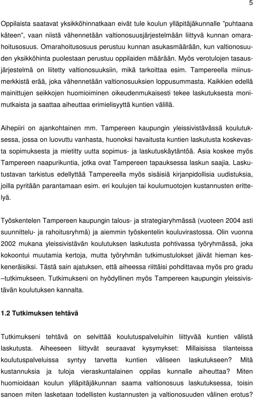 Myös verotulojen tasausjärjestelmä on liitetty valtionosuuksiin, mikä tarkoittaa esim. Tampereella miinusmerkkistä erää, joka vähennetään valtionosuuksien loppusummasta.