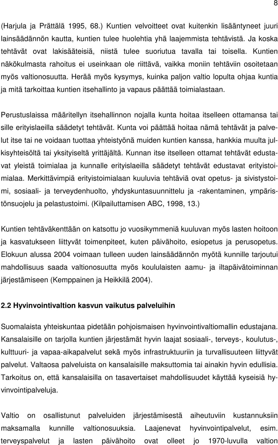 Herää myös kysymys, kuinka paljon valtio lopulta ohjaa kuntia ja mitä tarkoittaa kuntien itsehallinto ja vapaus päättää toimialastaan.