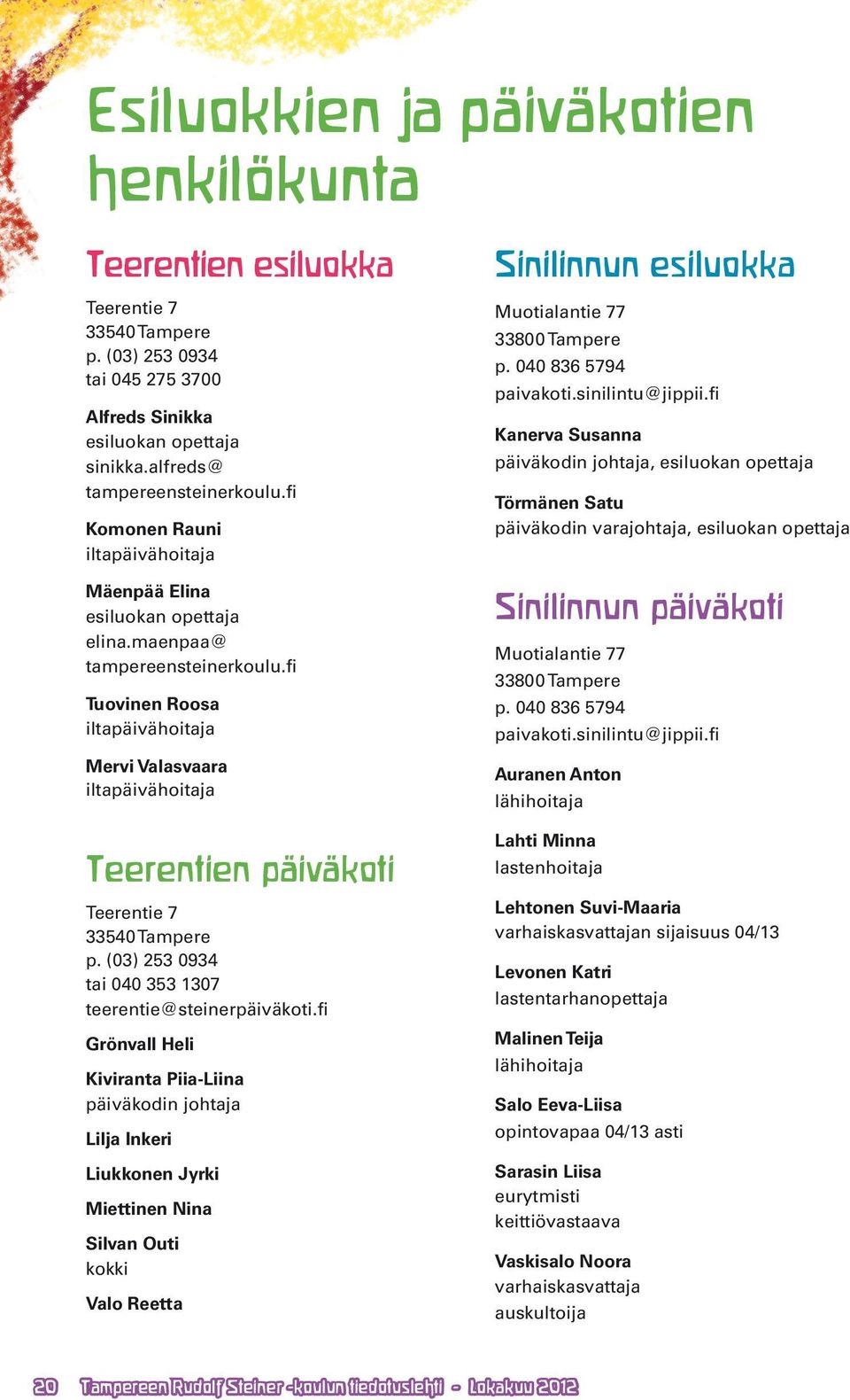 fi Tuovinen Roosa iltapäivähoitaja Mervi Valasvaara iltapäivähoitaja Teerentien päiväkoti Teerentie 7 33540 Tampere p. (03) 253 0934 tai 040 353 1307 teerentie@steinerpäiväkoti.