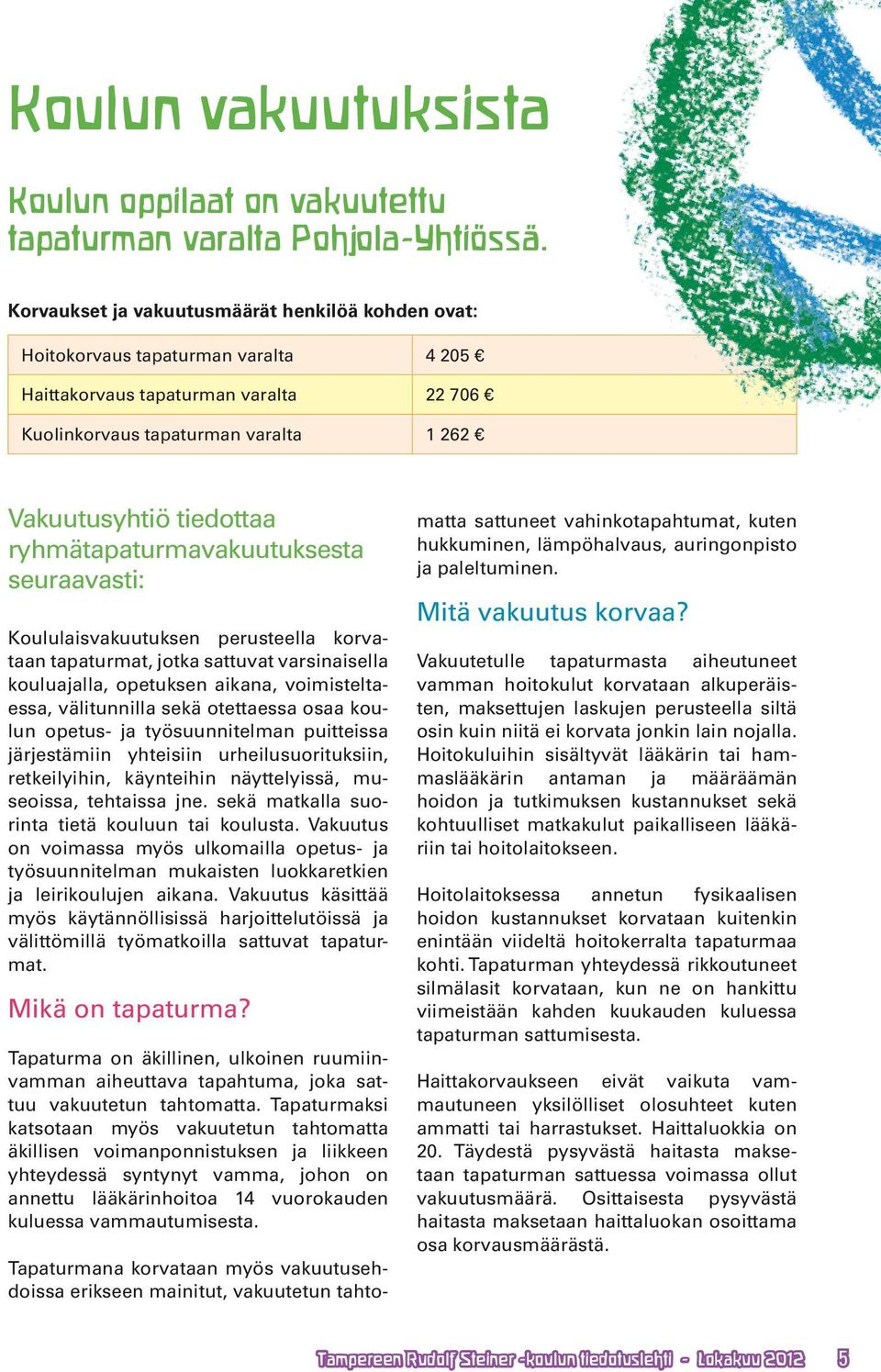 ryhmätapaturmavakuutuksesta seuraavasti: Koululaisvakuutuksen perusteella korvataan tapaturmat, jotka sattuvat varsinaisella kouluajalla, opetuksen aikana, voimisteltaessa, välitunnilla sekä