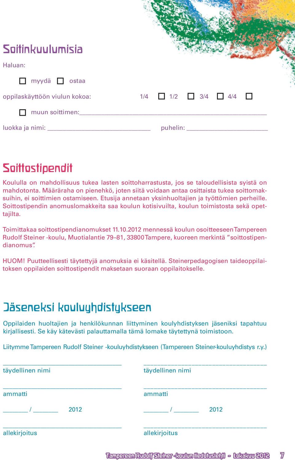 Etusija annetaan yksinhuoltajien ja työttömien perheille. Soittostipendin anomuslomakkeita saa koulun kotisivuilta, koulun toimistosta sekä opettajilta. Toimittakaa soittostipendianomukset 11.10.