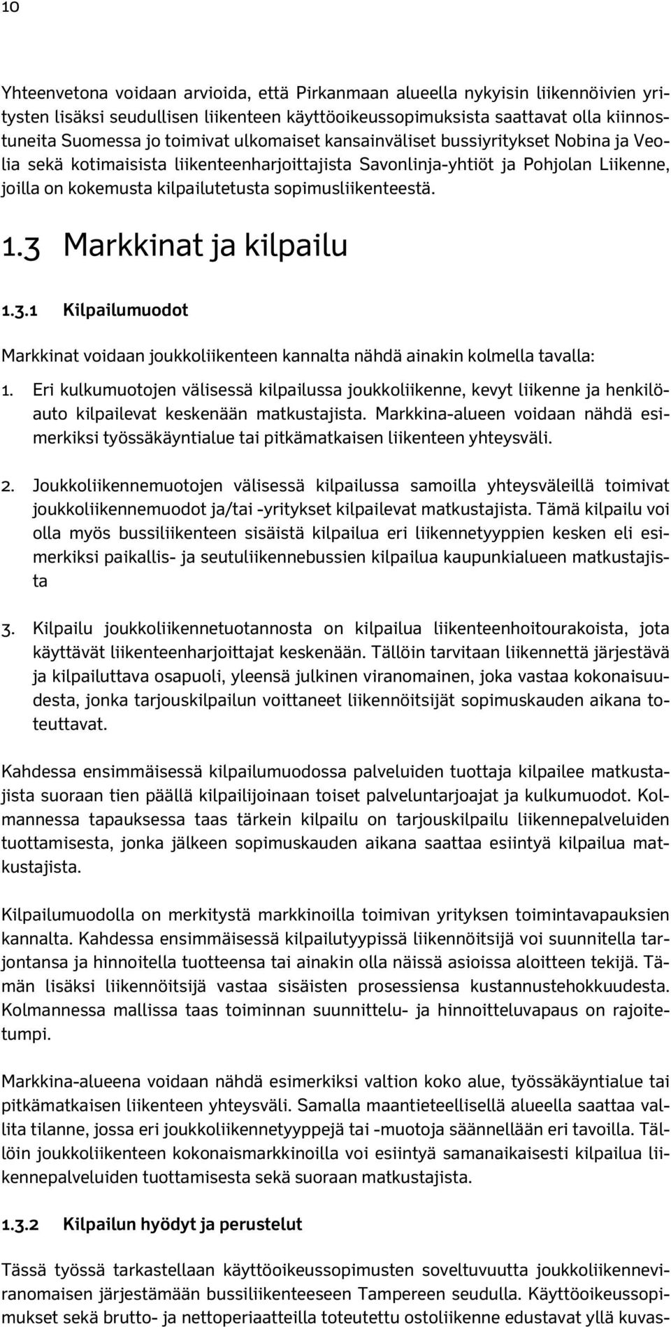 3 Markkinat ja kilpailu 1.3.1 Kilpailumuodot Markkinat voidaan joukkoliikenteen kannalta nähdä ainakin kolmella tavalla: 1.