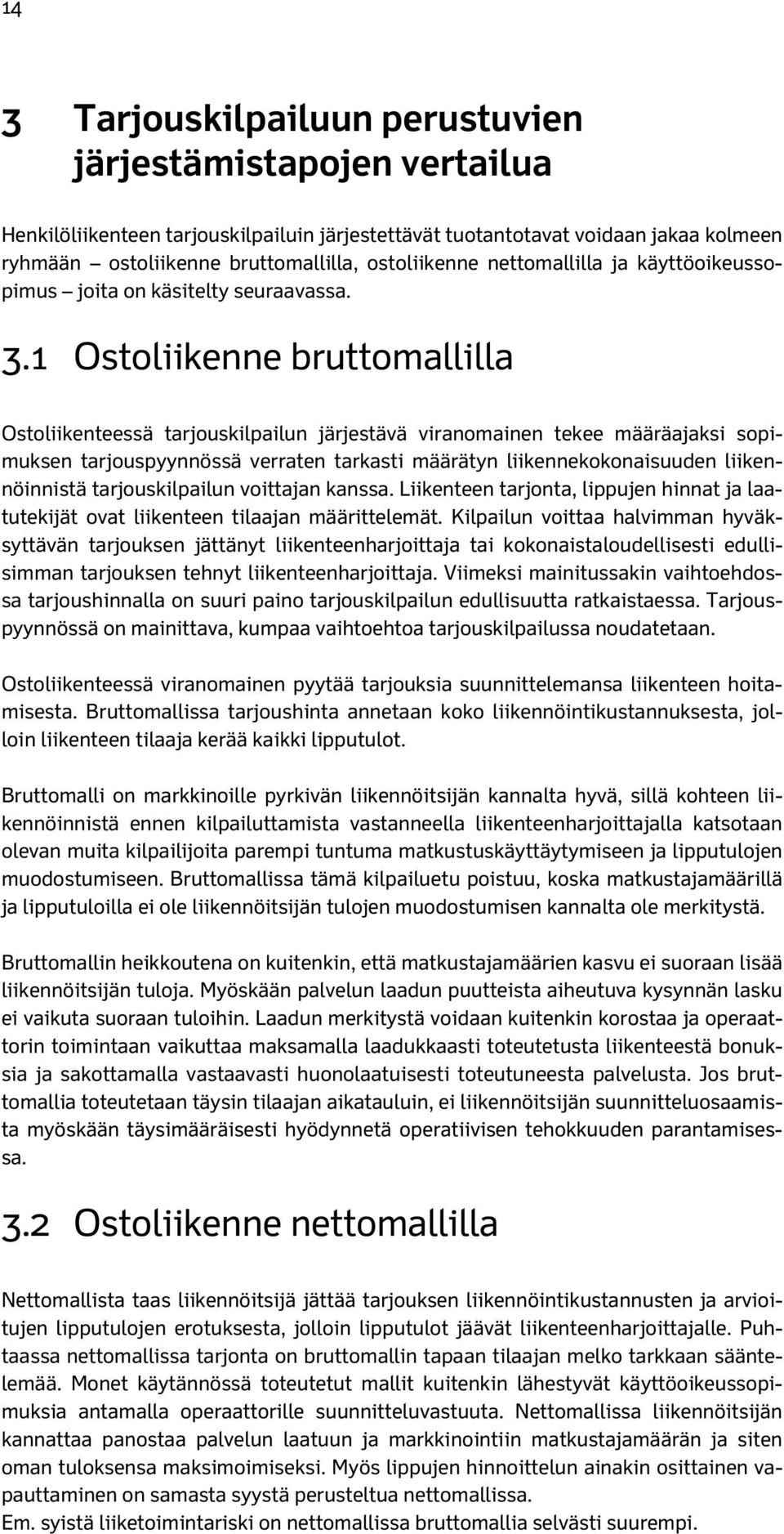 1 Ostoliikenne bruttomallilla Ostoliikenteessä tarjouskilpailun järjestävä viranomainen tekee määräajaksi sopimuksen tarjouspyynnössä verraten tarkasti määrätyn liikennekokonaisuuden liikennöinnistä