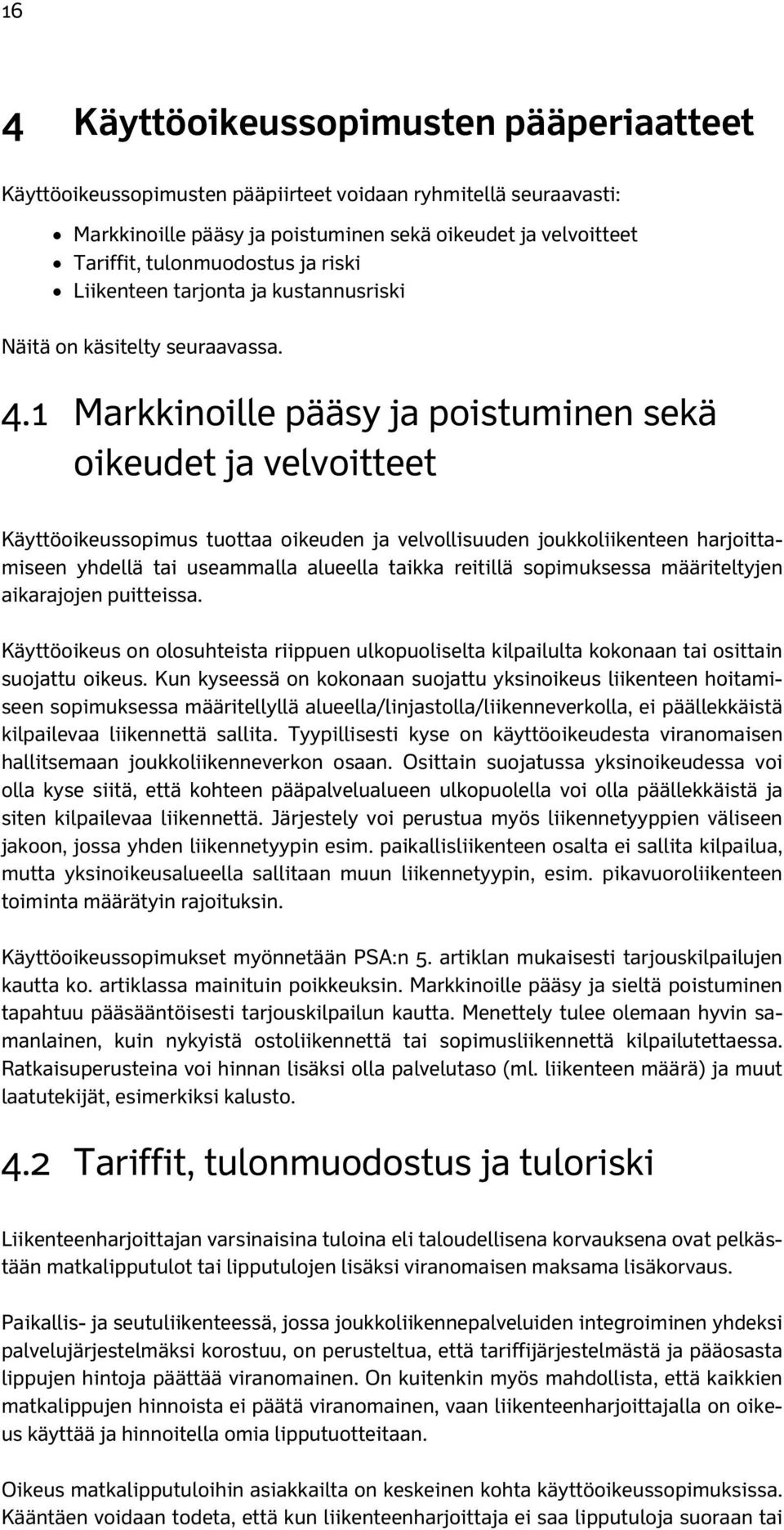 1 Markkinoille pääsy ja poistuminen sekä oikeudet ja velvoitteet Käyttöoikeussopimus tuottaa oikeuden ja velvollisuuden joukkoliikenteen harjoittamiseen yhdellä tai useammalla alueella taikka