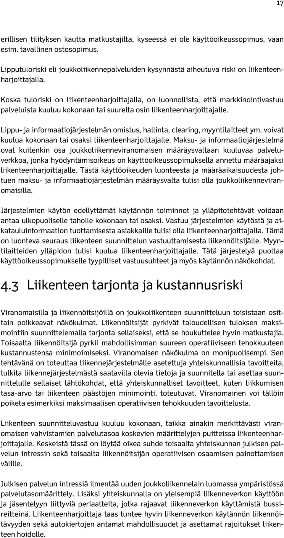 Koska tuloriski on liikenteenharjoittajalla, on luonnollista, että markkinointivastuu palveluista kuuluu kokonaan tai suurelta osin liikenteenharjoittajalle.