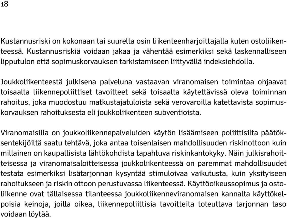 Joukkoliikenteestä julkisena palveluna vastaavan viranomaisen toimintaa ohjaavat toisaalta liikennepoliittiset tavoitteet sekä toisaalta käytettävissä oleva toiminnan rahoitus, joka muodostuu