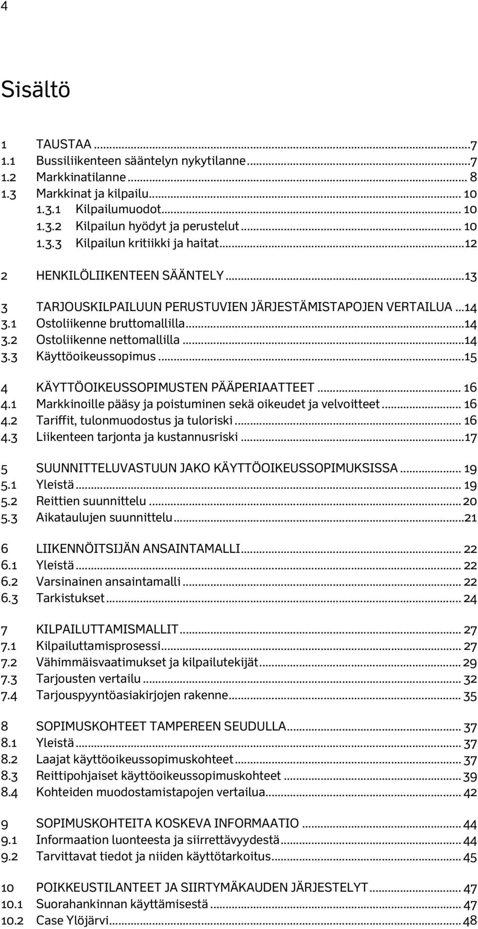 .. 15 4 KÄYTTÖOIKEUSSOPIMUSTEN PÄÄPERIAATTEET... 16 4.1 Markkinoille pääsy ja poistuminen sekä oikeudet ja velvoitteet... 16 4.2 Tariffit, tulonmuodostus ja tuloriski... 16 4.3 Liikenteen tarjonta ja kustannusriski.