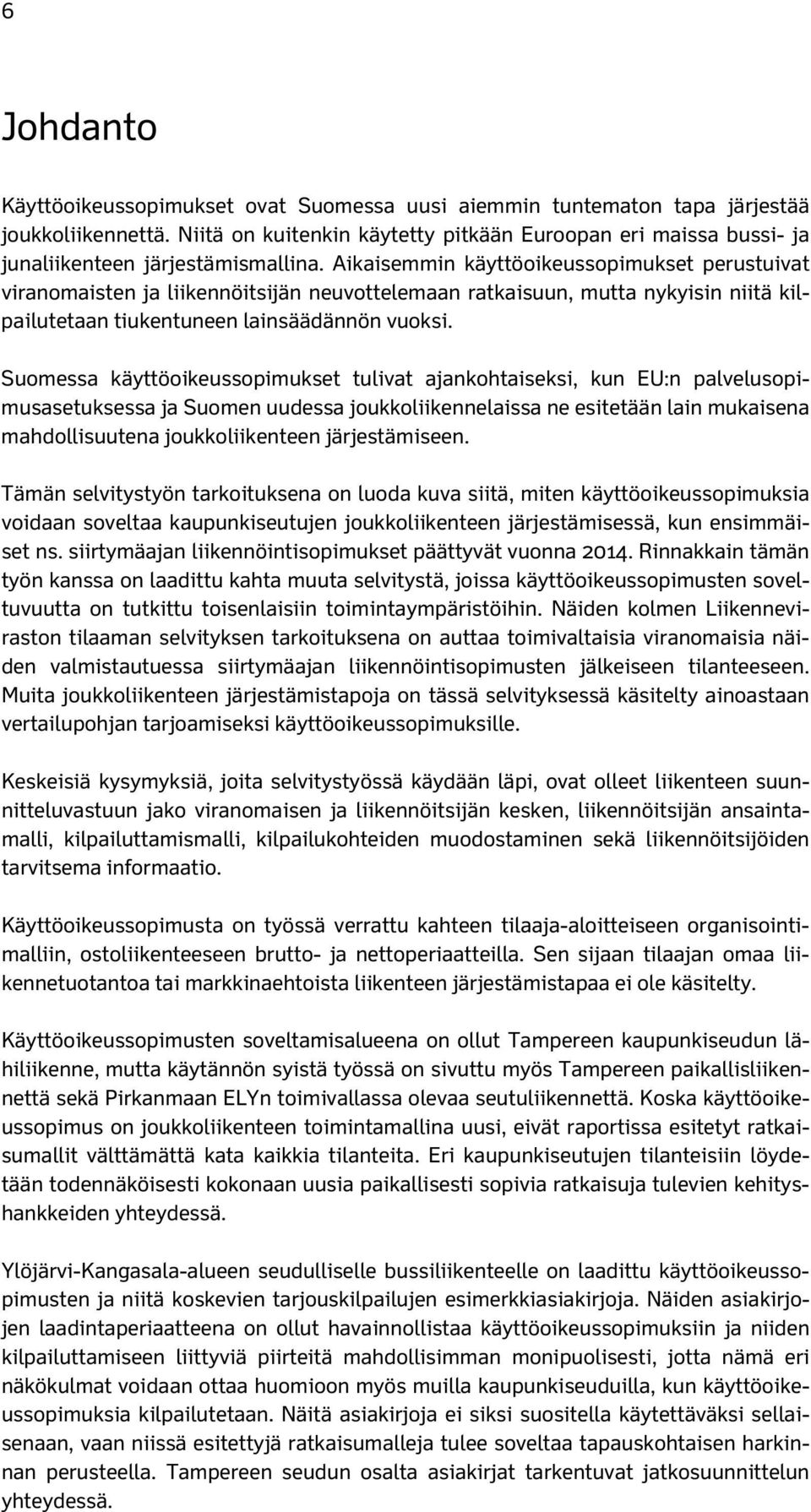 Aikaisemmin käyttöoikeussopimukset perustuivat viranomaisten ja liikennöitsijän neuvottelemaan ratkaisuun, mutta nykyisin niitä kilpailutetaan tiukentuneen lainsäädännön vuoksi.