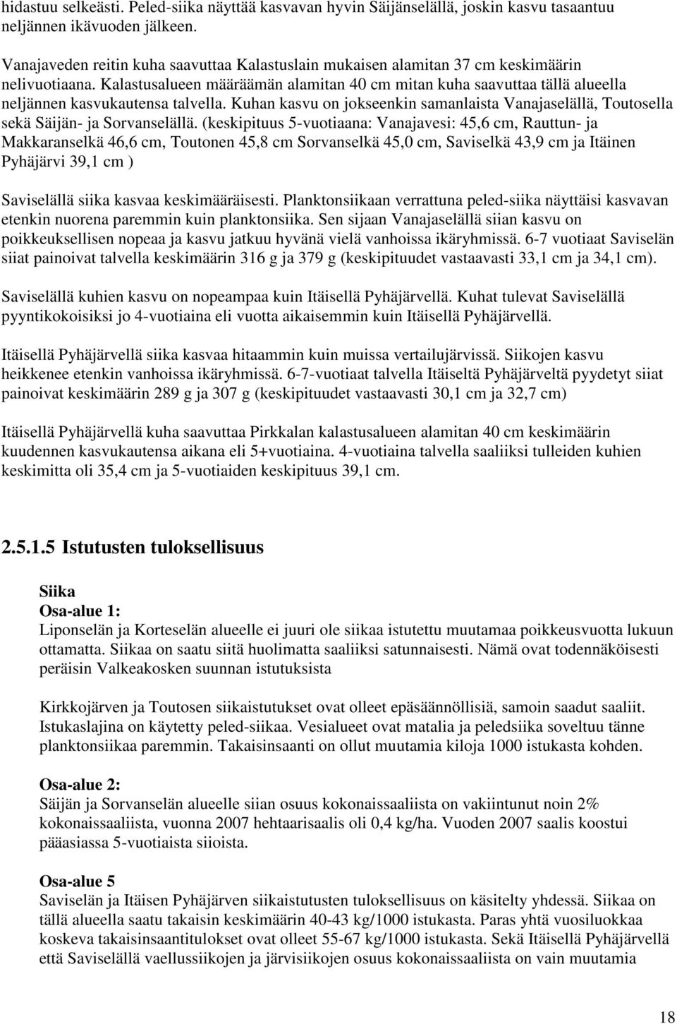 Kalastusalueen määräämän alamitan 40 cm mitan kuha saavuttaa tällä alueella neljännen kasvukautensa talvella.