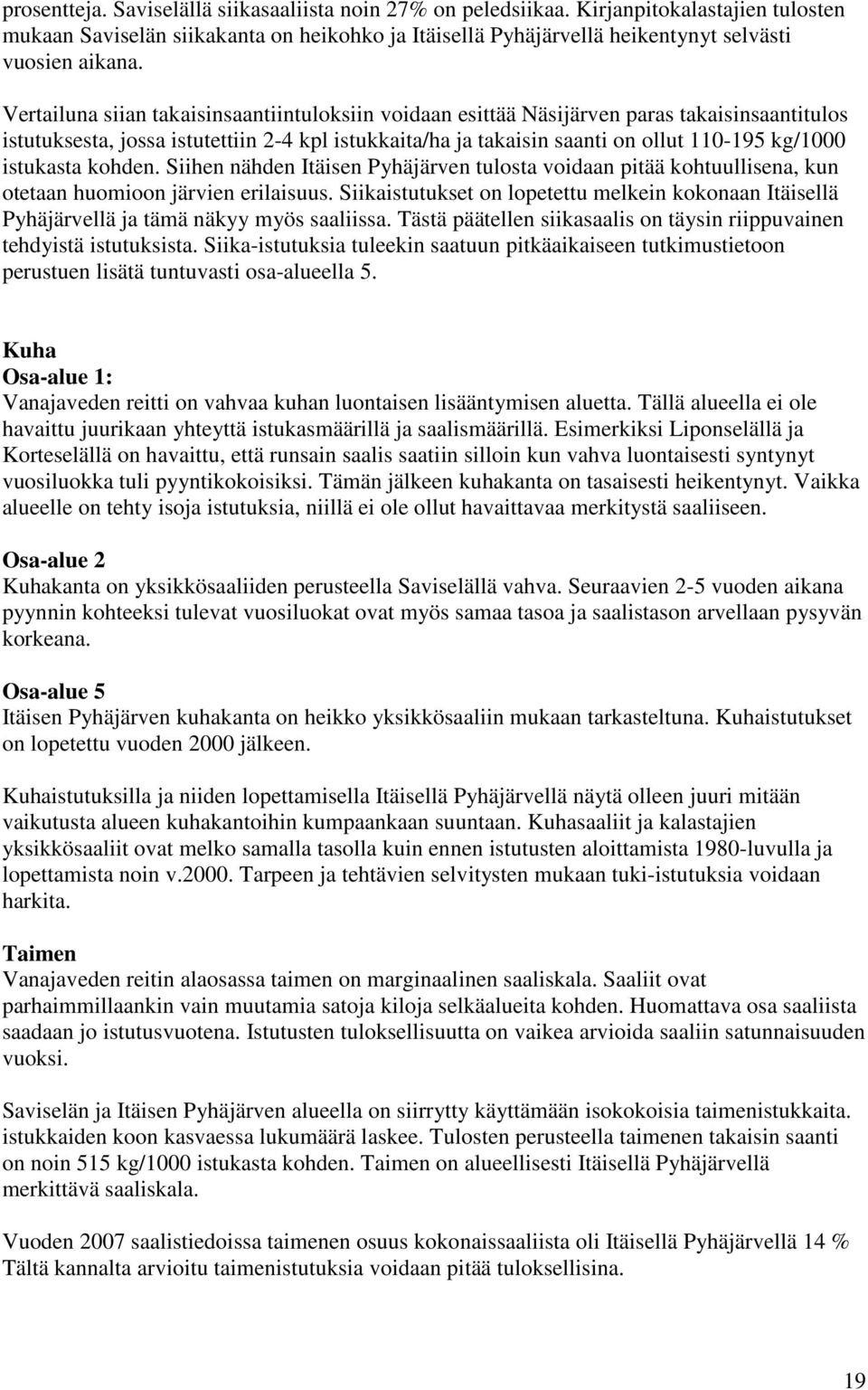 istukasta kohden. Siihen nähden Itäisen Pyhäjärven tulosta voidaan pitää kohtuullisena, kun otetaan huomioon järvien erilaisuus.