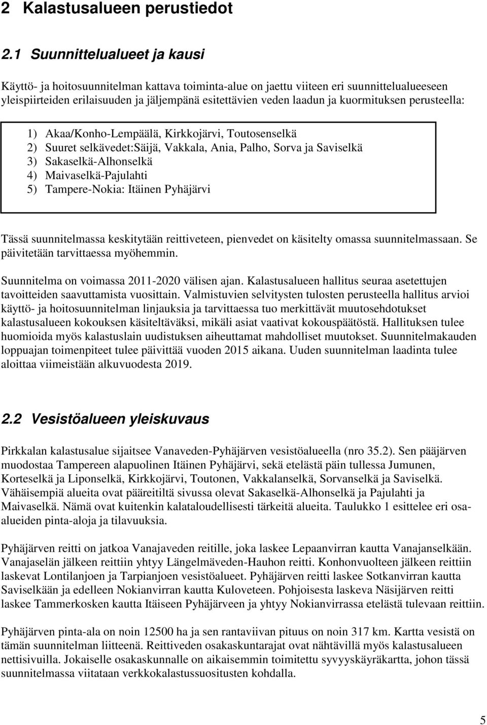 kuormituksen perusteella: 1) Akaa/Konho-Lempäälä, Kirkkojärvi, Toutosenselkä 2) Suuret selkävedet:säijä, Vakkala, Ania, Palho, Sorva ja Saviselkä 3) Sakaselkä-Alhonselkä 4) Maivaselkä-Pajulahti 5)