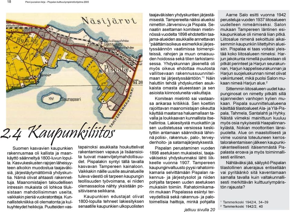 Maanomistajien taloudellisen intressin mukaista oli lohkoa tiluksistaan mahdollisimman useita, vaikkakin pieniä vuokratontteja. Kunnallistekniikka oli olematonta ja kulkuyhteydet heikkoja.