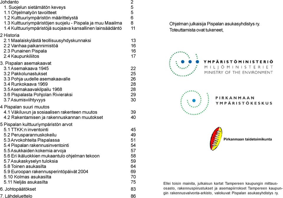 Pispalan asemakaavat 3.1 Asemakaava 1945 22 3.2 Pakkolunastukset 25 3.3 Pohja uudelle asemakaavalle 26 3.4 Runkokaava 1969 28 3.5 Asemakaavakilpailu 1968 28 3.6 Pispalasta Pohjolan Rivieraksi 29 3.