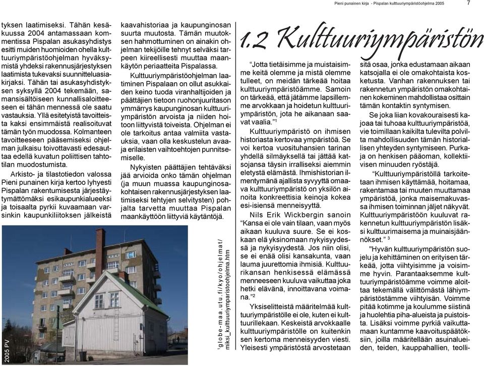 suunnitteluasiakirjaksi. Tähän tai asukasyhdistyksen syksyllä 2004 tekemään, samansisältöiseen kunnallisaloitteeseen ei tähän mennessä ole saatu vastauksia.