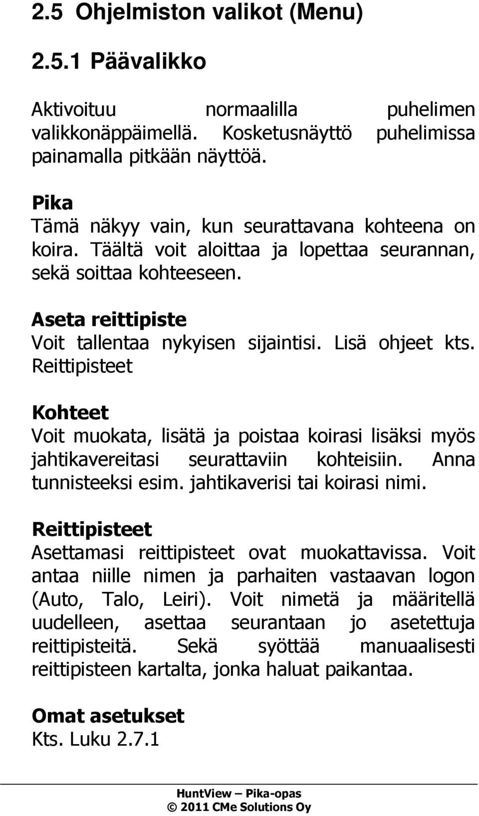 Reittipisteet Kohteet Voit muokata, lisätä ja poistaa koirasi lisäksi myös jahtikavereitasi seurattaviin kohteisiin. Anna tunnisteeksi esim. jahtikaverisi tai koirasi nimi.