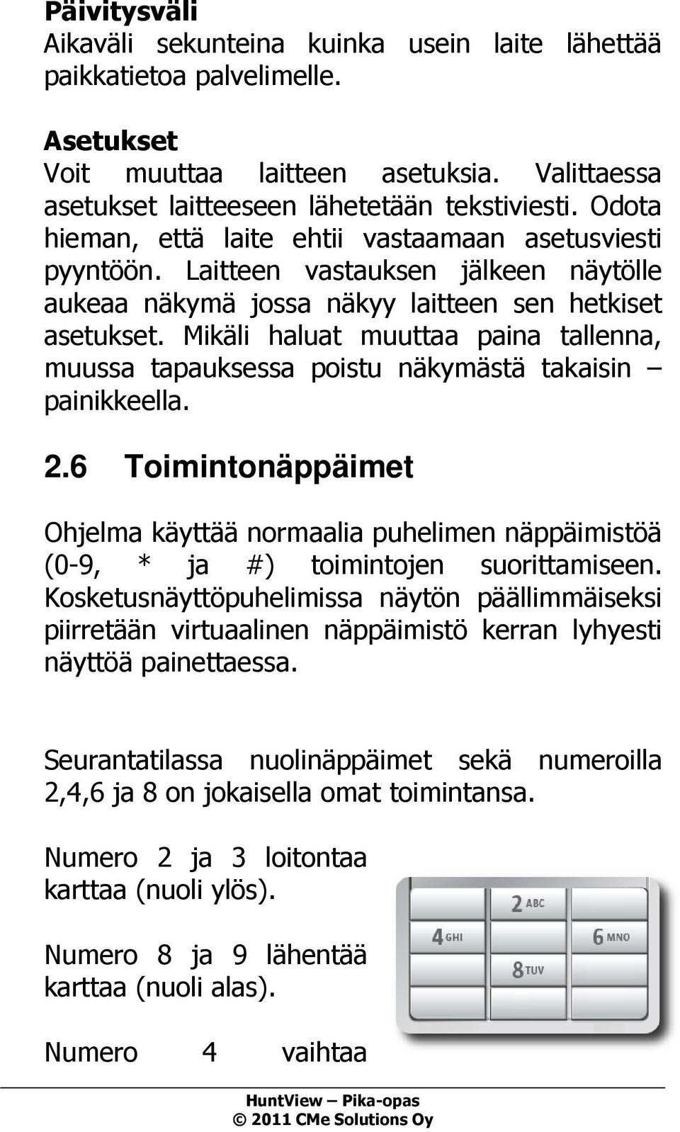 Mikäli haluat muuttaa paina tallenna, muussa tapauksessa poistu näkymästä takaisin painikkeella. 2.