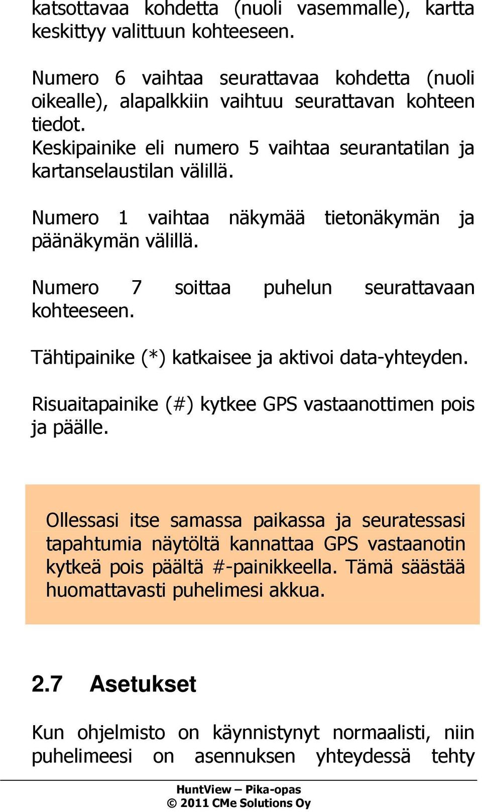 Tähtipainike (*) katkaisee ja aktivoi data-yhteyden. Risuaitapainike (#) kytkee GPS vastaanottimen pois ja päälle.