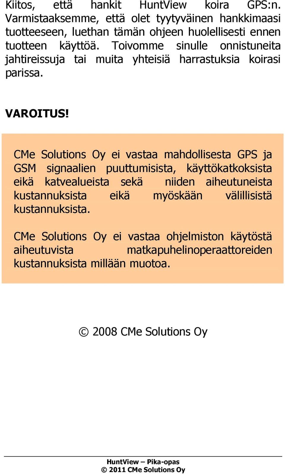 Toivomme sinulle onnistuneita jahtireissuja tai muita yhteisiä harrastuksia koirasi parissa. VAROITUS!