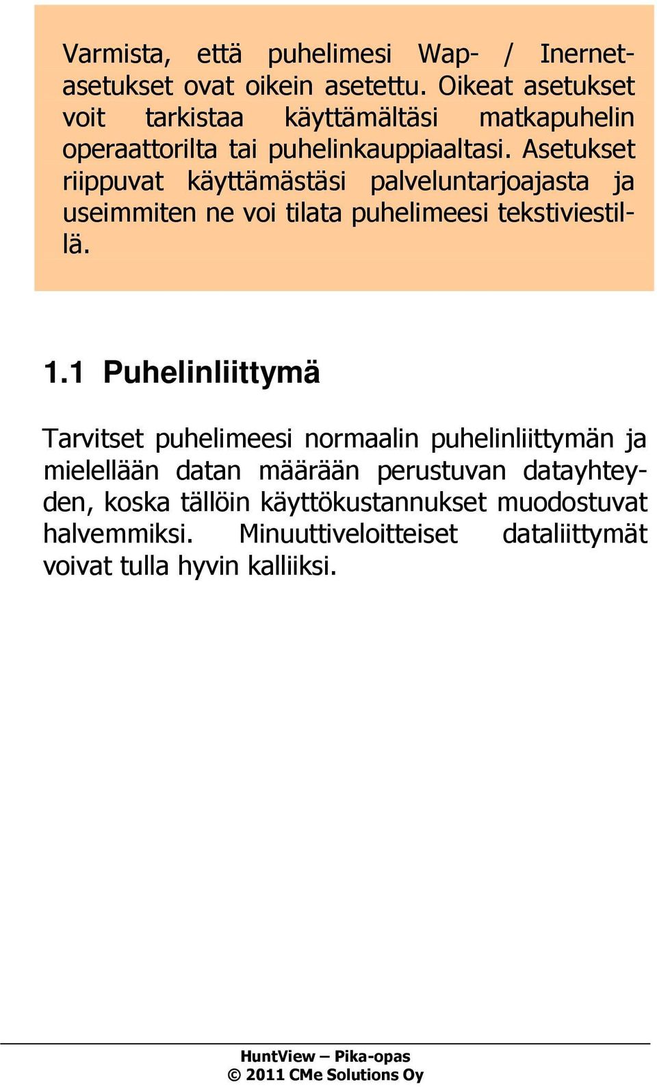 Asetukset riippuvat käyttämästäsi palveluntarjoajasta ja useimmiten ne voi tilata puhelimeesi tekstiviestillä. 1.