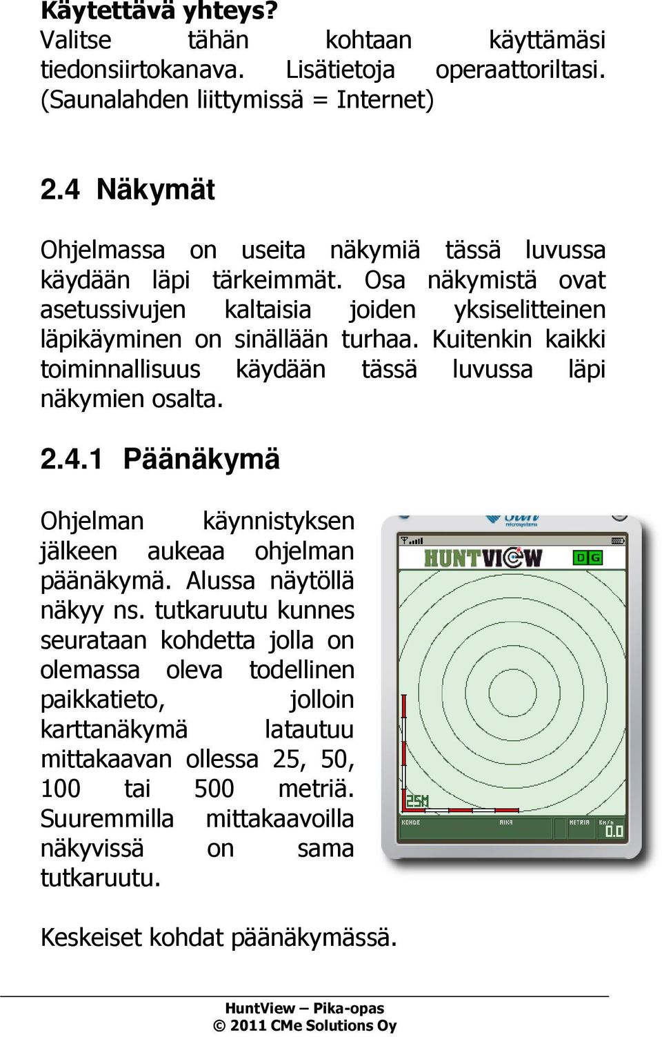 Kuitenkin kaikki toiminnallisuus käydään tässä luvussa läpi näkymien osalta. 2.4.1 Päänäkymä Ohjelman käynnistyksen jälkeen aukeaa ohjelman päänäkymä. Alussa näytöllä näkyy ns.