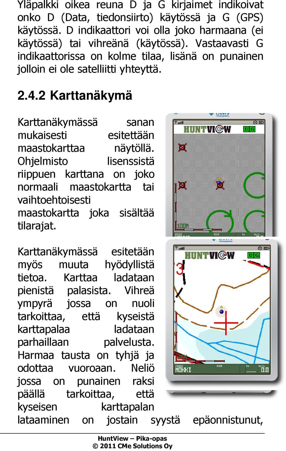 Ohjelmisto lisenssistä riippuen karttana on joko normaali maastokartta tai vaihtoehtoisesti maastokartta joka sisältää tilarajat. Karttanäkymässä esitetään myös muuta hyödyllistä tietoa.