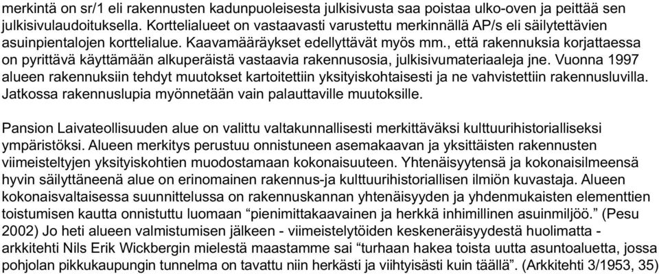 , että rakennuksia korjattaessa on pyrittävä käyttämään alkuperäistä vastaavia rakennusosia, julkisivumateriaaleja jne.