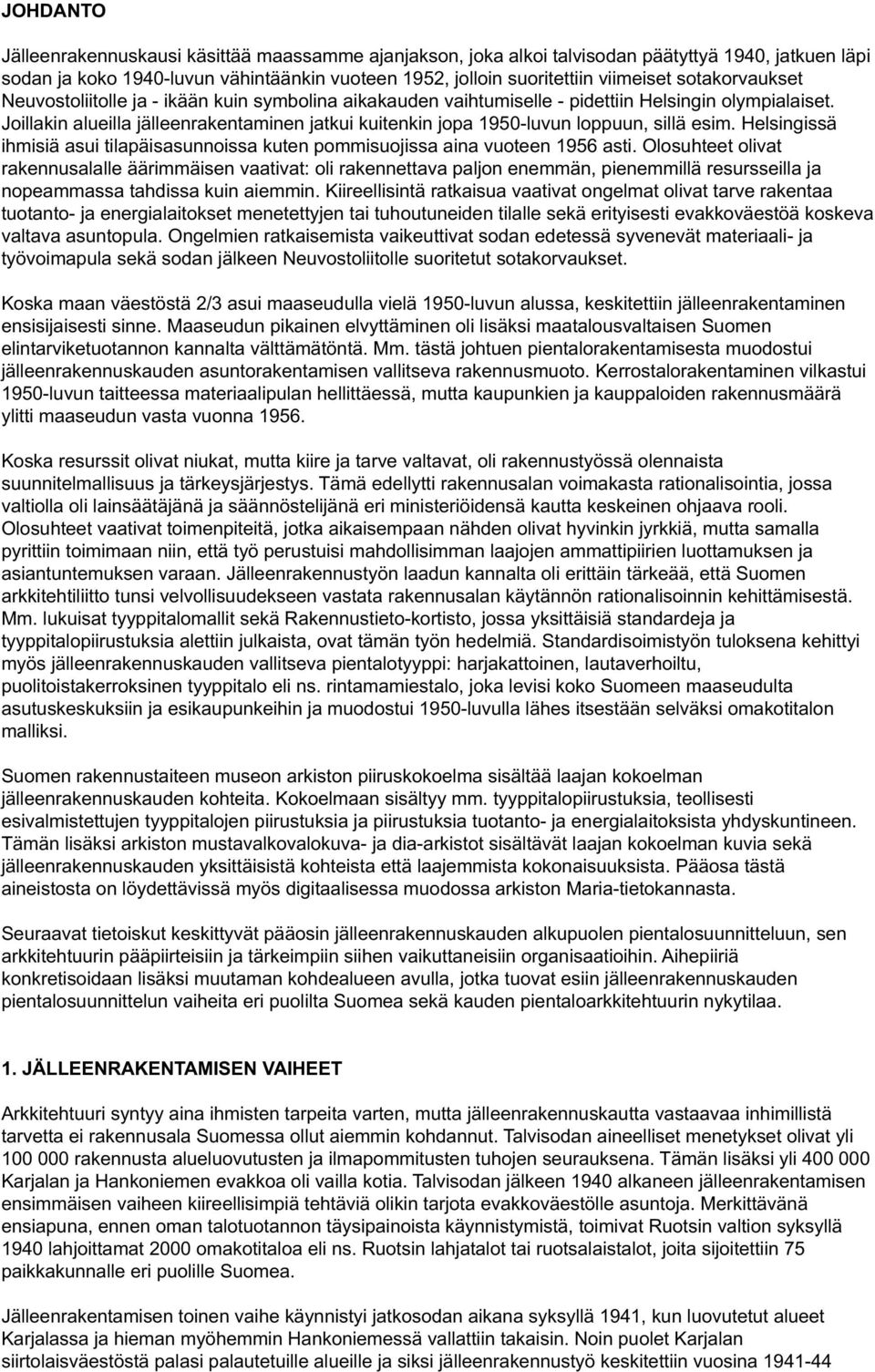 Joillakin alueilla jälleenrakentaminen jatkui kuitenkin jopa 1950-luvun loppuun, sillä esim. Helsingissä ihmisiä asui tilapäisasunnoissa kuten pommisuojissa aina vuoteen 1956 asti.