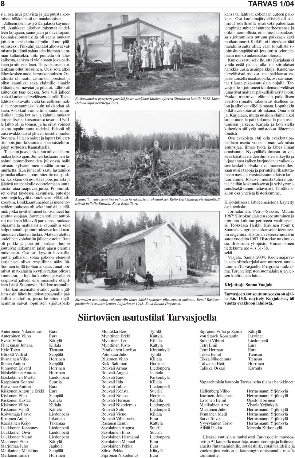 Eemil Räsäsen puolivalmis asuinrakennus Liiparlassa 1948. Kuva Rauha Hagström. Siirtoväen asutustilat Tarvasjoella sia, osa asui pahvista ja jätepuusta kootuissa hökkeleissä tai maakuopissa.
