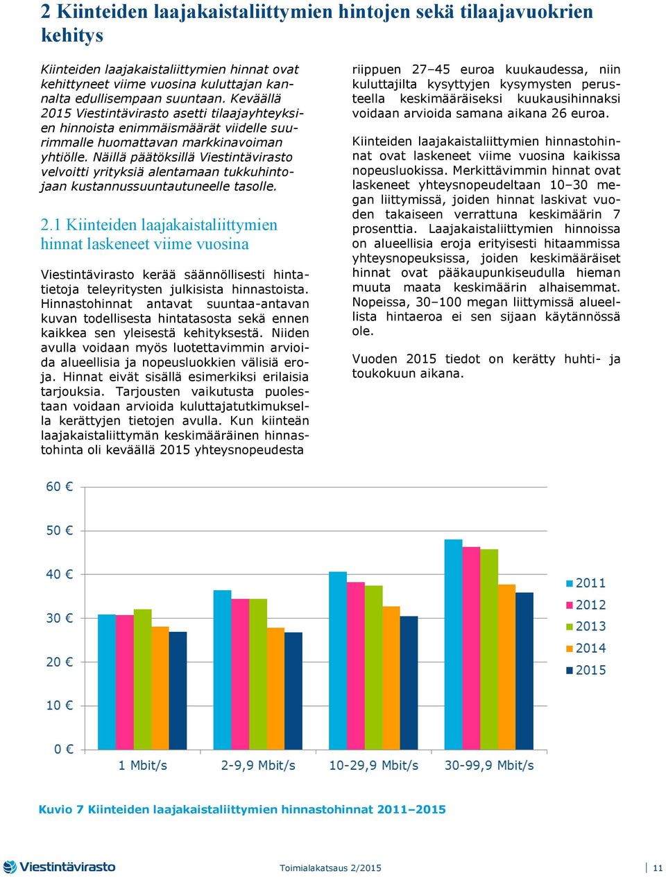 Näillä päätöksillä Viestintävirasto velvoitti yrityksiä alentamaan tukkuhintojaan kustannussuuntautuneelle tasolle. 2.