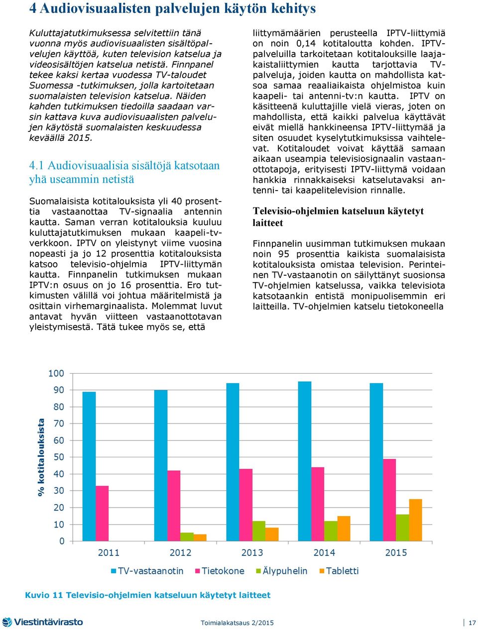 Näiden kahden tutkimuksen tiedoilla saadaan varsin kattava kuva audiovisuaalisten palvelujen käytöstä suomalaisten keskuudessa keväällä 2015. 4.