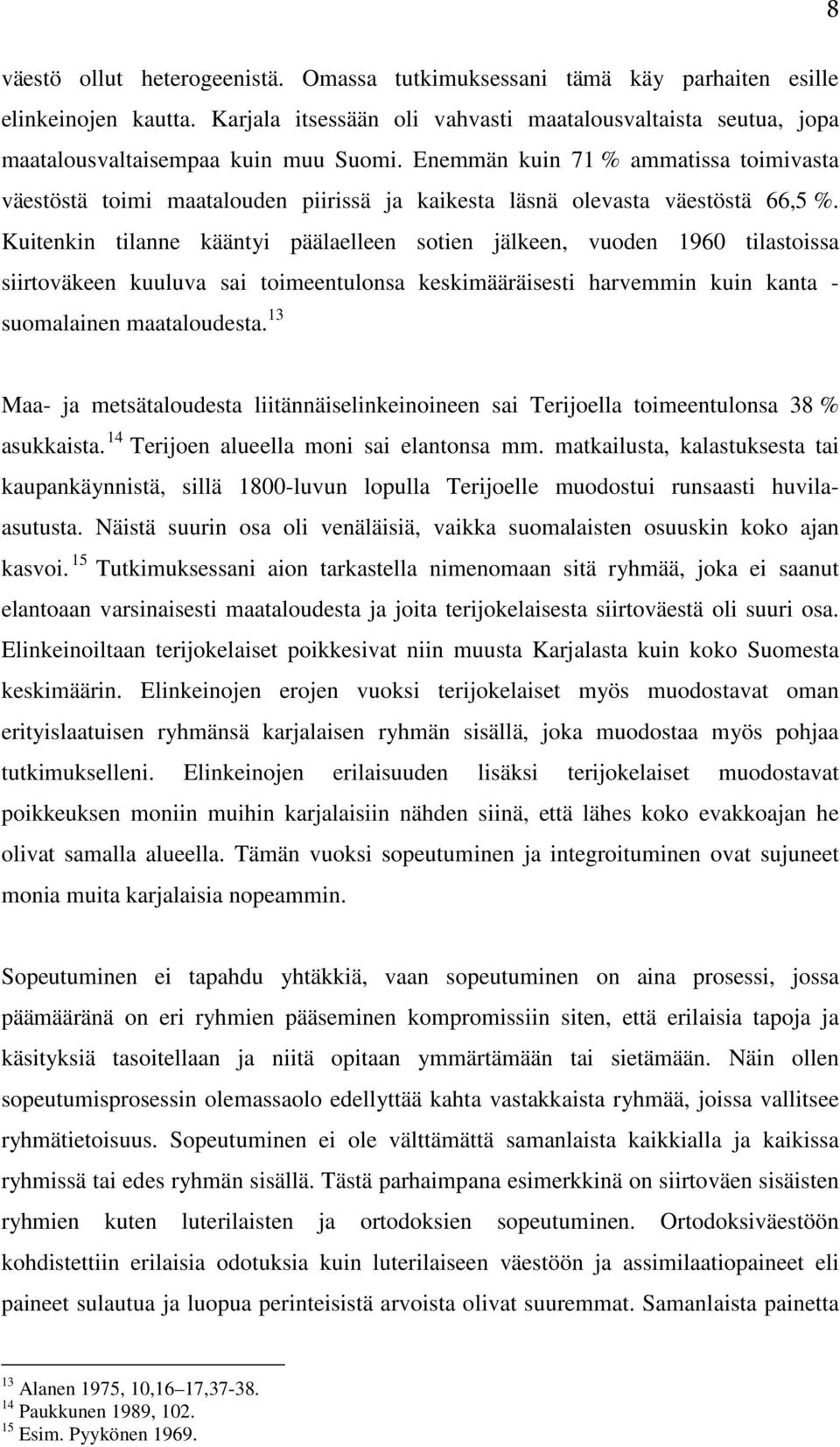 Enemmän kuin 71 % ammatissa toimivasta väestöstä toimi maatalouden piirissä ja kaikesta läsnä olevasta väestöstä 66,5 %.