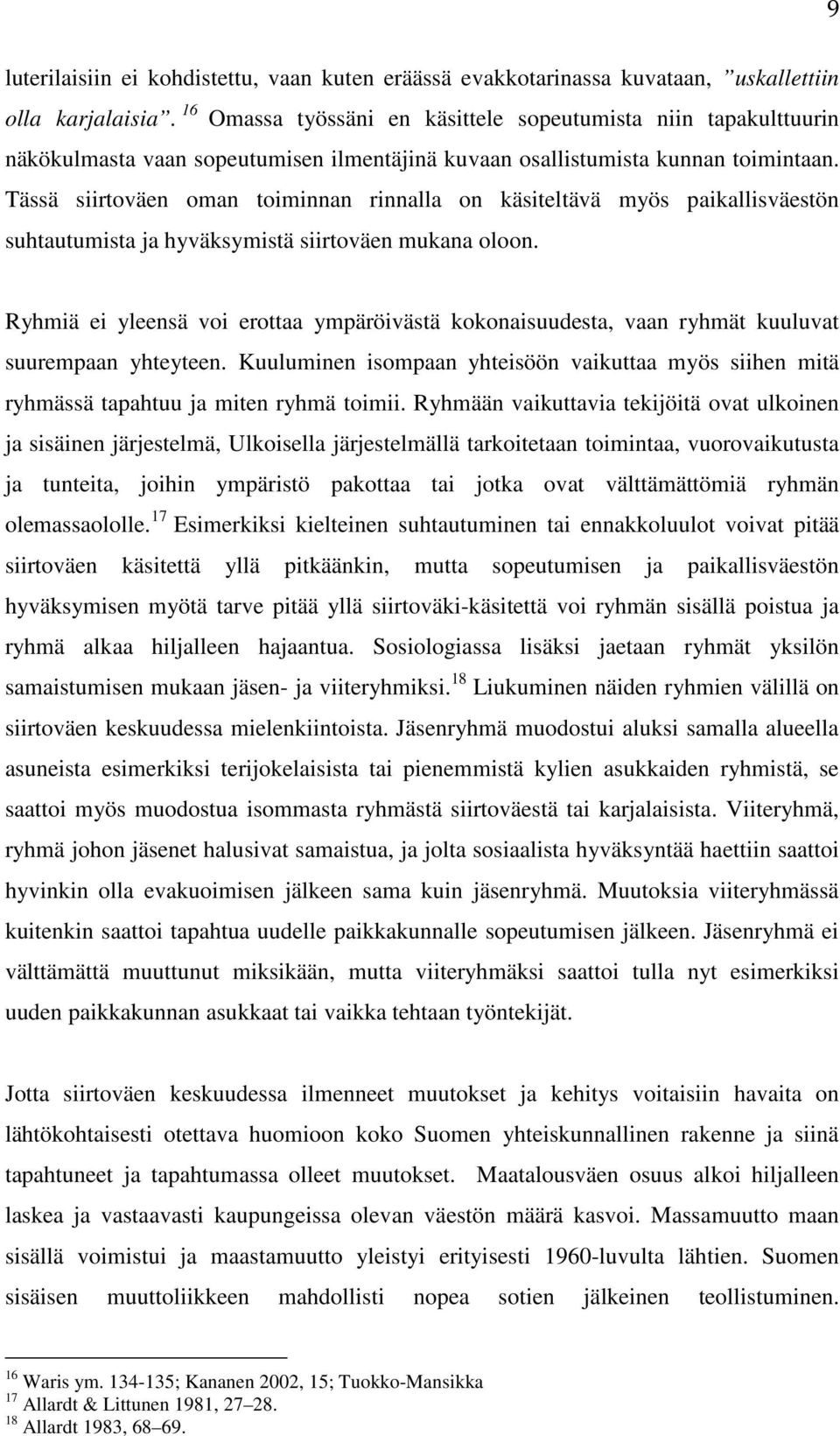 Tässä siirtoväen oman toiminnan rinnalla on käsiteltävä myös paikallisväestön suhtautumista ja hyväksymistä siirtoväen mukana oloon.