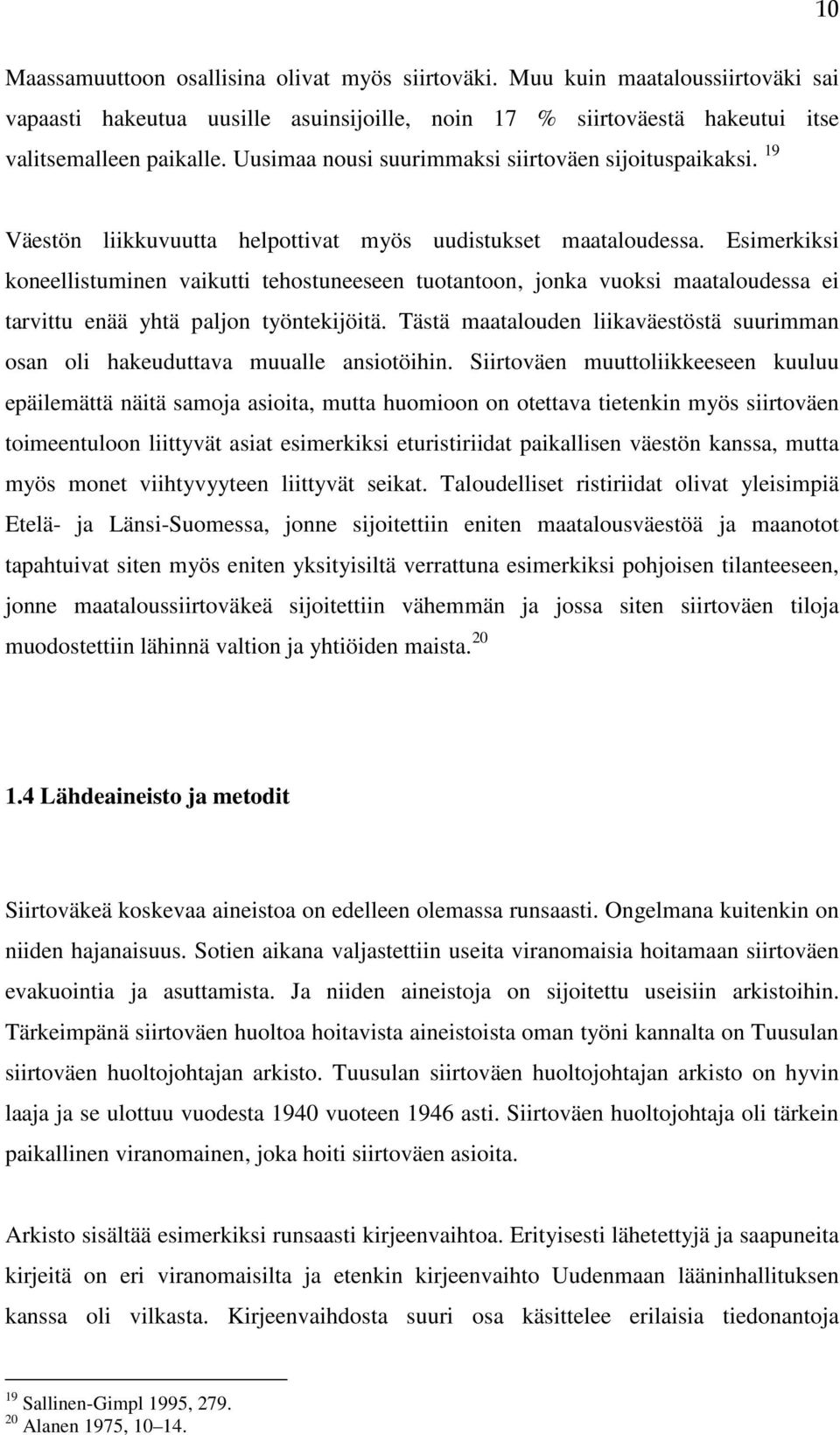 Esimerkiksi koneellistuminen vaikutti tehostuneeseen tuotantoon, jonka vuoksi maataloudessa ei tarvittu enää yhtä paljon työntekijöitä.