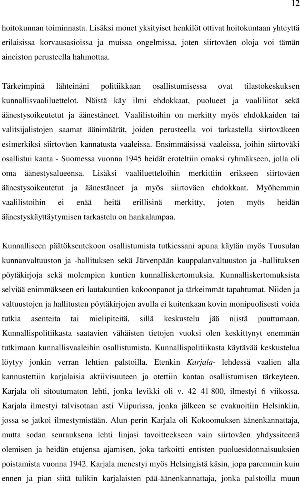 Tärkeimpinä lähteinäni politiikkaan osallistumisessa ovat tilastokeskuksen kunnallisvaaliluettelot. Näistä käy ilmi ehdokkaat, puolueet ja vaaliliitot sekä äänestysoikeutetut ja äänestäneet.