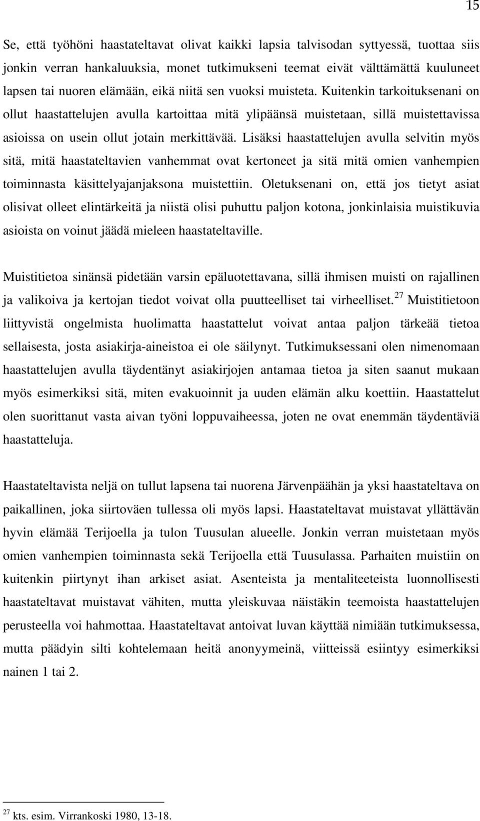 Lisäksi haastattelujen avulla selvitin myös sitä, mitä haastateltavien vanhemmat ovat kertoneet ja sitä mitä omien vanhempien toiminnasta käsittelyajanjaksona muistettiin.