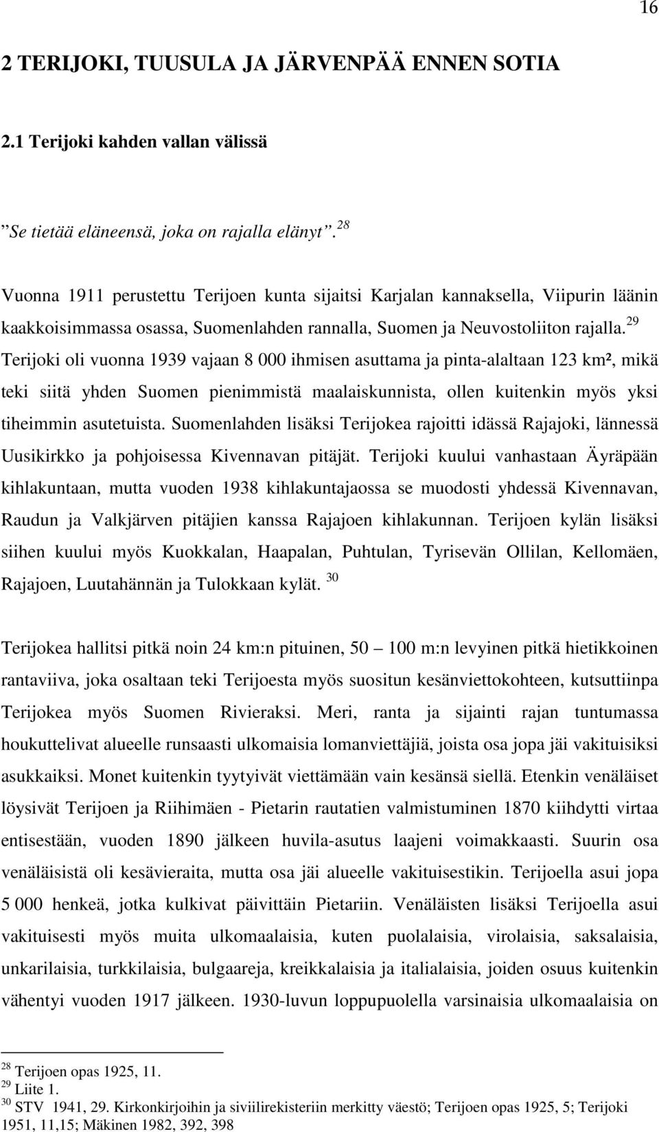 29 Terijoki oli vuonna 1939 vajaan 8 000 ihmisen asuttama ja pinta-alaltaan 123 km², mikä teki siitä yhden Suomen pienimmistä maalaiskunnista, ollen kuitenkin myös yksi tiheimmin asutetuista.