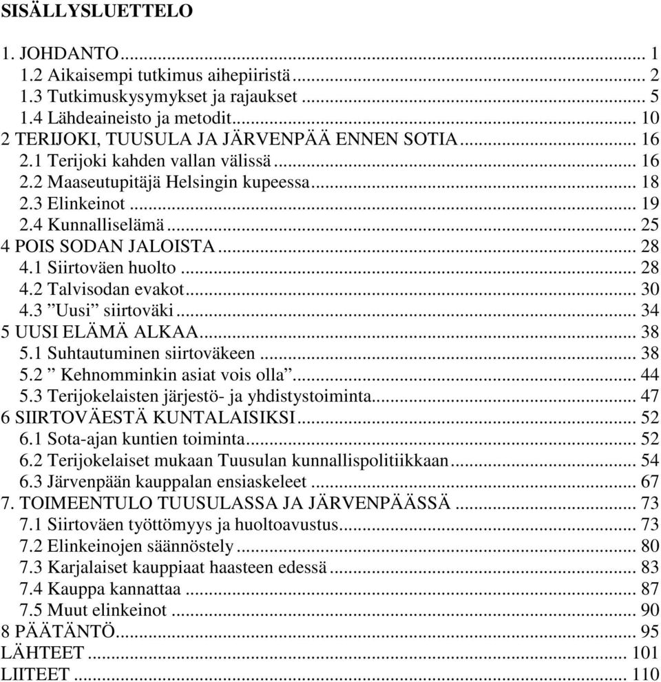 .. 30 4.3 Uusi siirtoväki... 34 5 UUSI ELÄMÄ ALKAA... 38 5.1 Suhtautuminen siirtoväkeen... 38 5.2 Kehnomminkin asiat vois olla... 44 5.3 Terijokelaisten järjestö- ja yhdistystoiminta.