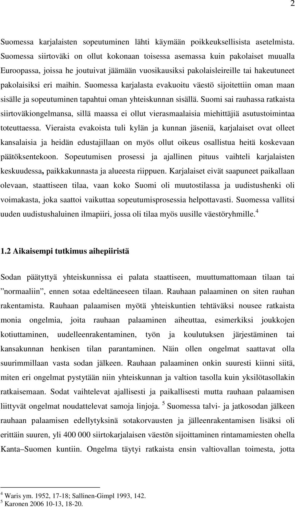 Suomessa karjalasta evakuoitu väestö sijoitettiin oman maan sisälle ja sopeutuminen tapahtui oman yhteiskunnan sisällä.