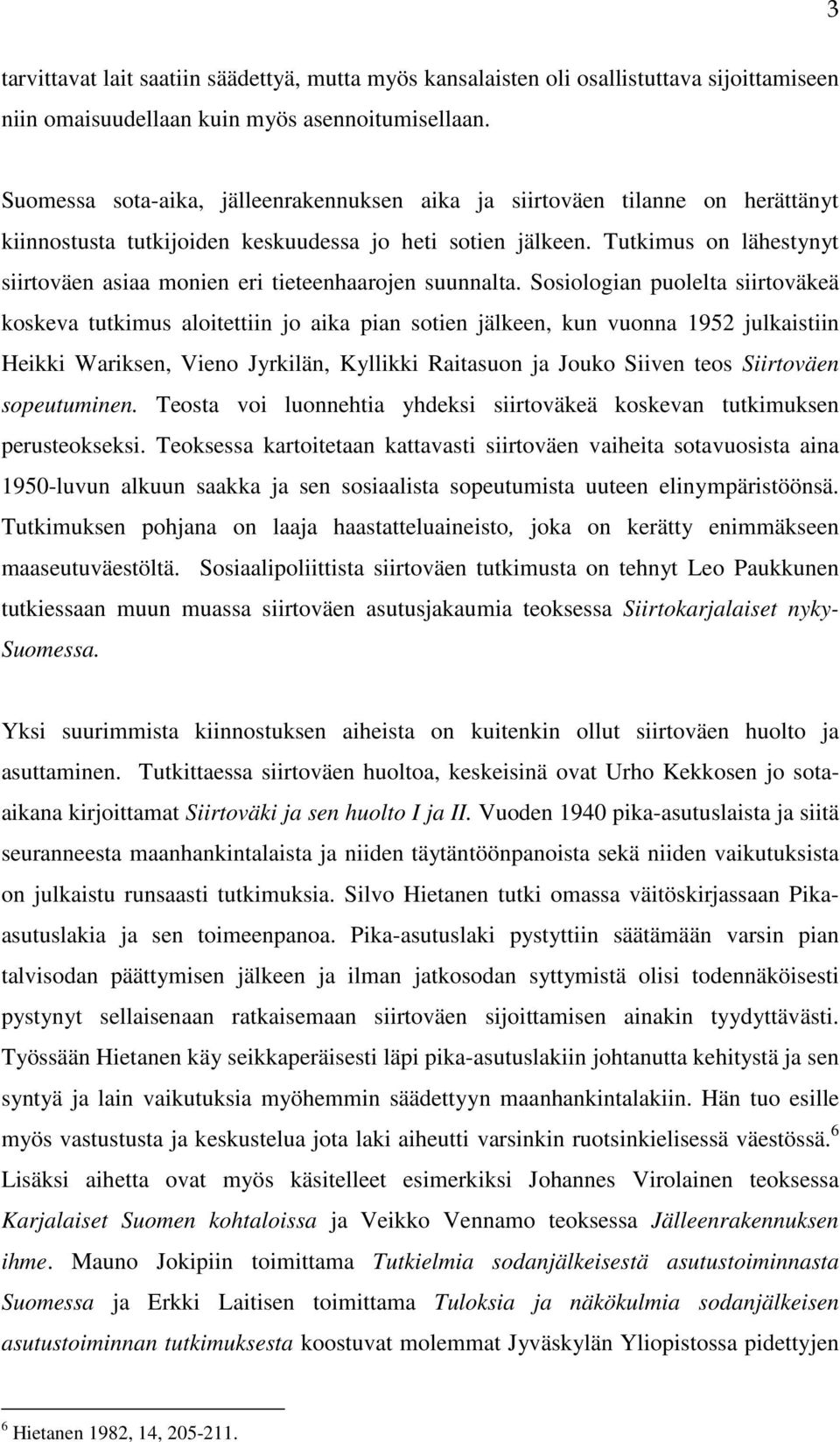 Tutkimus on lähestynyt siirtoväen asiaa monien eri tieteenhaarojen suunnalta.