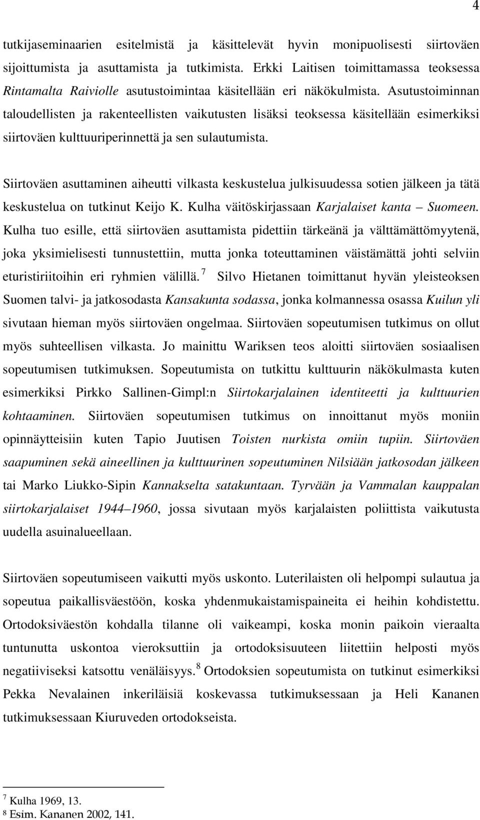 Asutustoiminnan taloudellisten ja rakenteellisten vaikutusten lisäksi teoksessa käsitellään esimerkiksi siirtoväen kulttuuriperinnettä ja sen sulautumista.