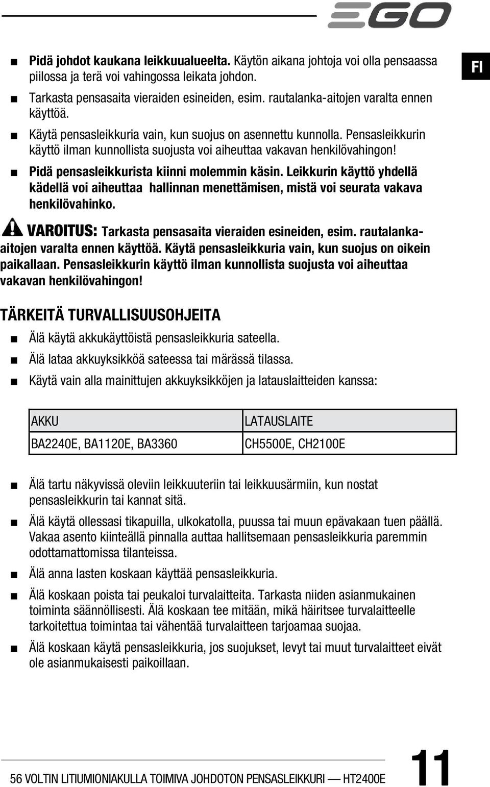 Pidä pensasleikkurista kiinni molemmin käsin. Leikkurin käyttö yhdellä kädellä voi aiheuttaa hallinnan menettämisen, mistä voi seurata vakava henkilövahinko.